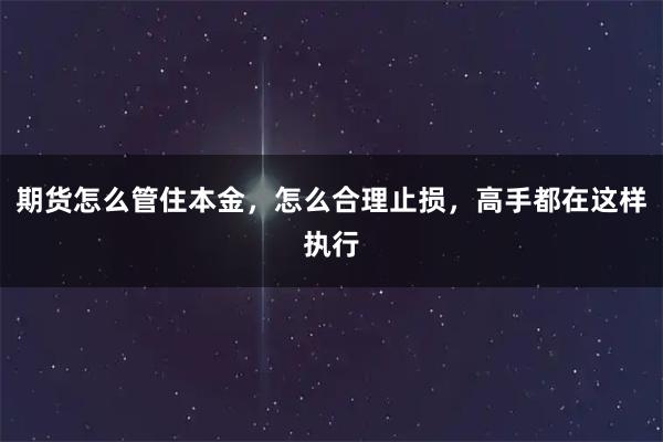 期货怎么管住本金，怎么合理止损，高手都在这样执行